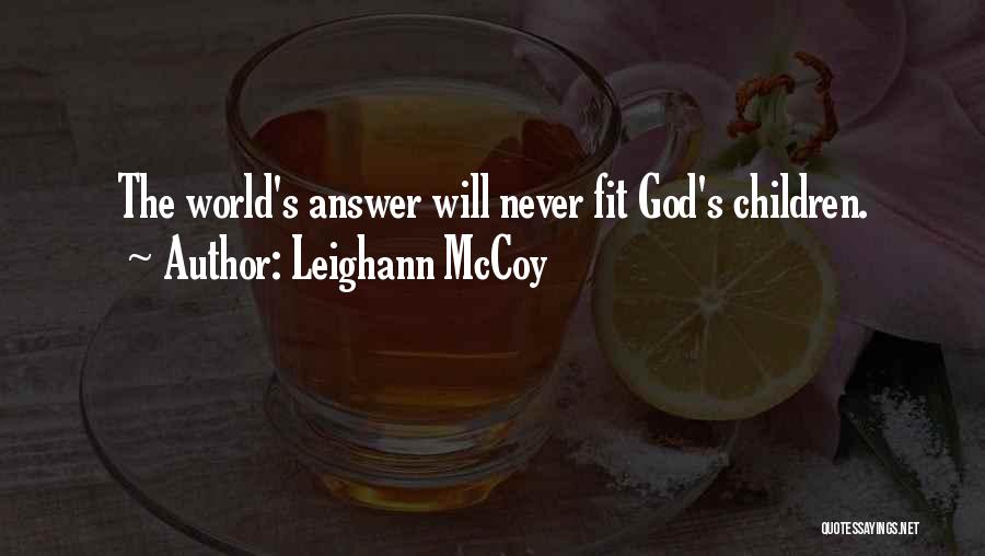 Leighann McCoy Quotes: The World's Answer Will Never Fit God's Children.