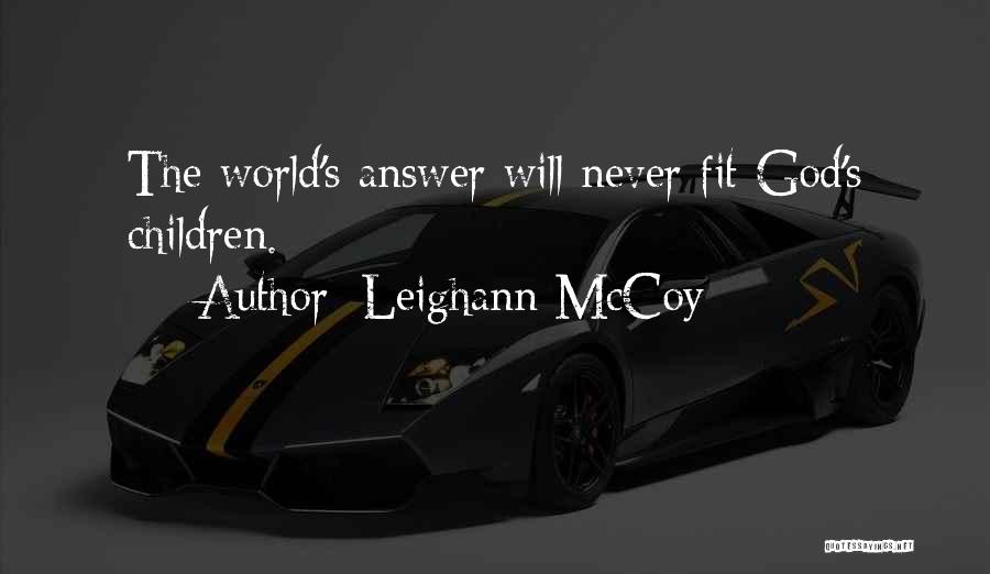 Leighann McCoy Quotes: The World's Answer Will Never Fit God's Children.