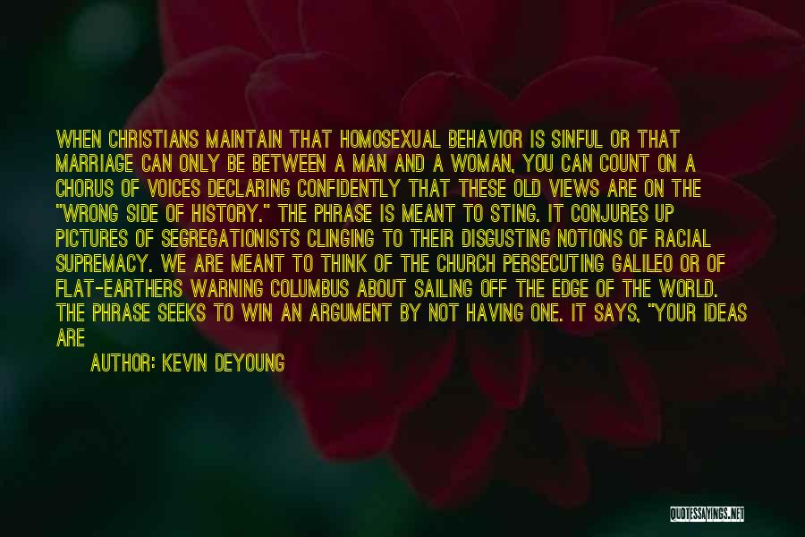 Kevin DeYoung Quotes: When Christians Maintain That Homosexual Behavior Is Sinful Or That Marriage Can Only Be Between A Man And A Woman,