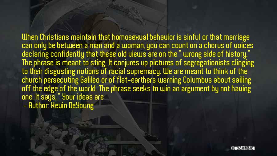 Kevin DeYoung Quotes: When Christians Maintain That Homosexual Behavior Is Sinful Or That Marriage Can Only Be Between A Man And A Woman,