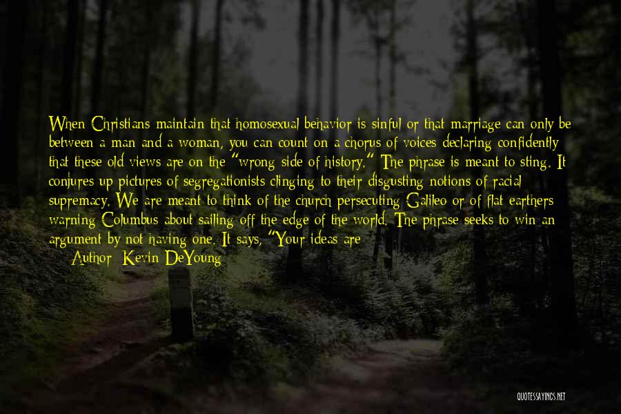 Kevin DeYoung Quotes: When Christians Maintain That Homosexual Behavior Is Sinful Or That Marriage Can Only Be Between A Man And A Woman,