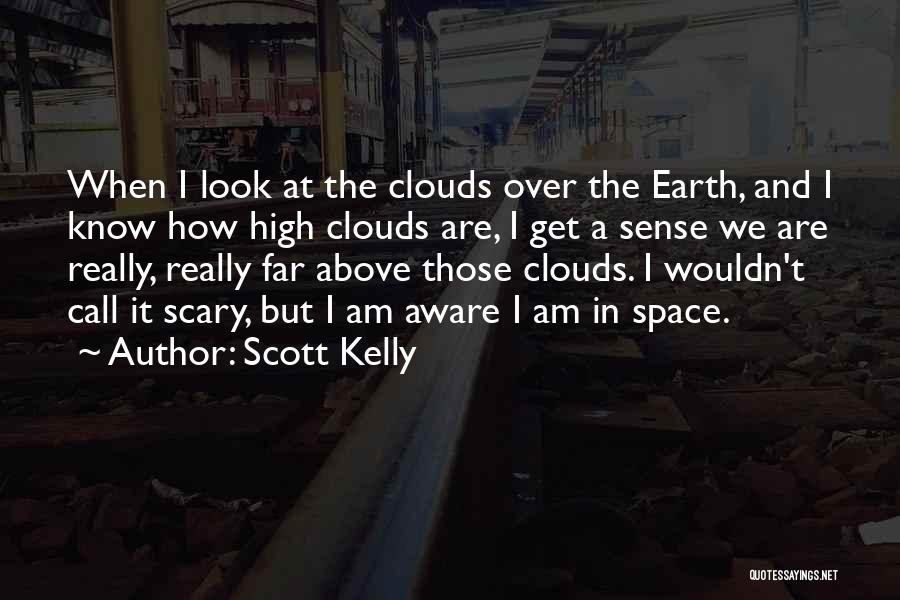 Scott Kelly Quotes: When I Look At The Clouds Over The Earth, And I Know How High Clouds Are, I Get A Sense