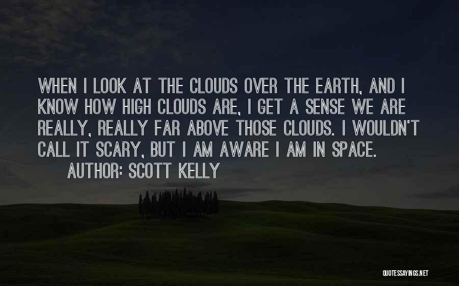 Scott Kelly Quotes: When I Look At The Clouds Over The Earth, And I Know How High Clouds Are, I Get A Sense