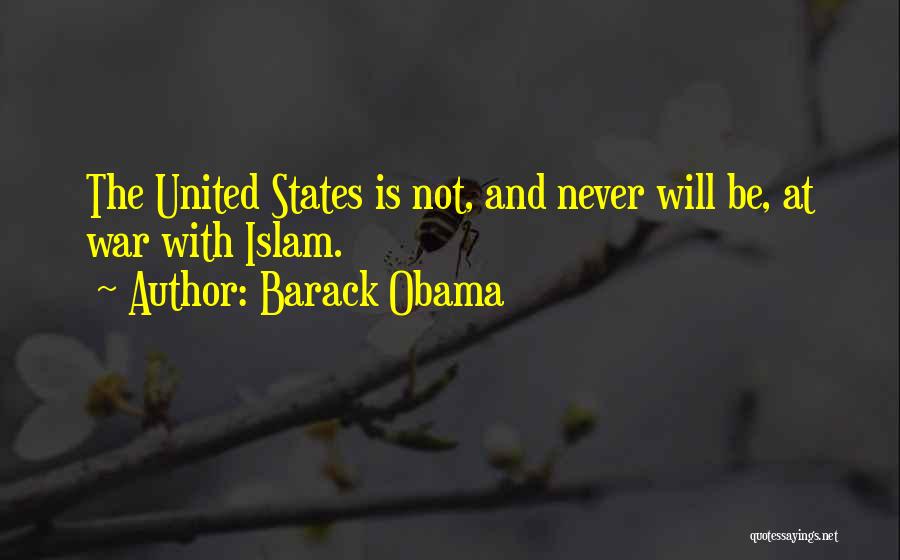 Barack Obama Quotes: The United States Is Not, And Never Will Be, At War With Islam.