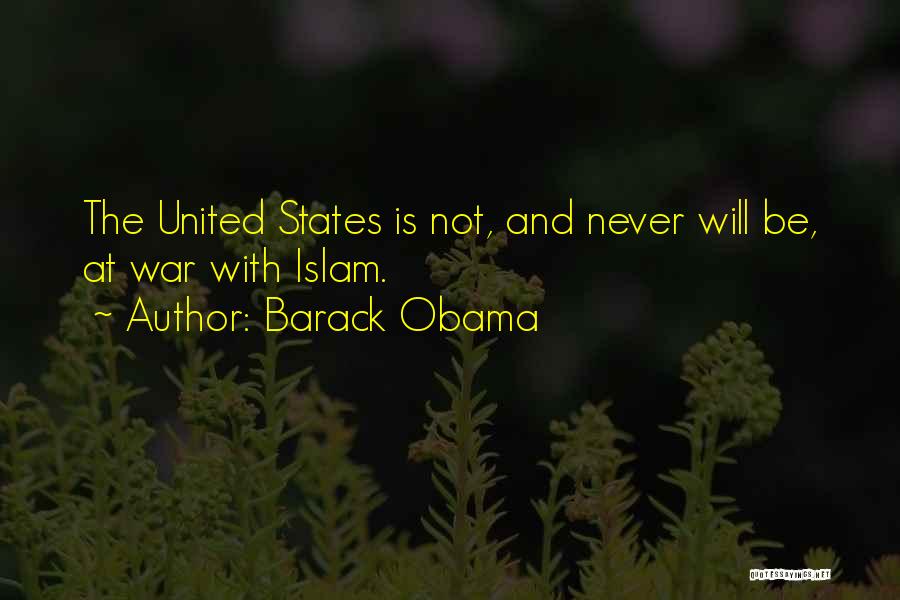 Barack Obama Quotes: The United States Is Not, And Never Will Be, At War With Islam.
