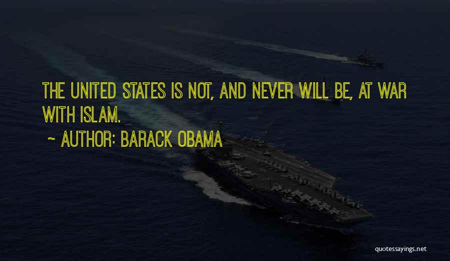 Barack Obama Quotes: The United States Is Not, And Never Will Be, At War With Islam.