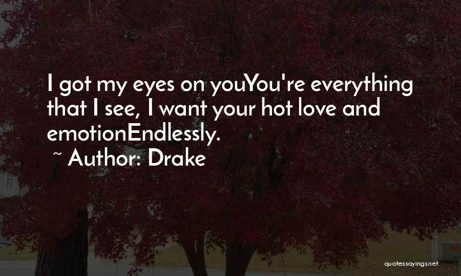 Drake Quotes: I Got My Eyes On Youyou're Everything That I See, I Want Your Hot Love And Emotionendlessly.