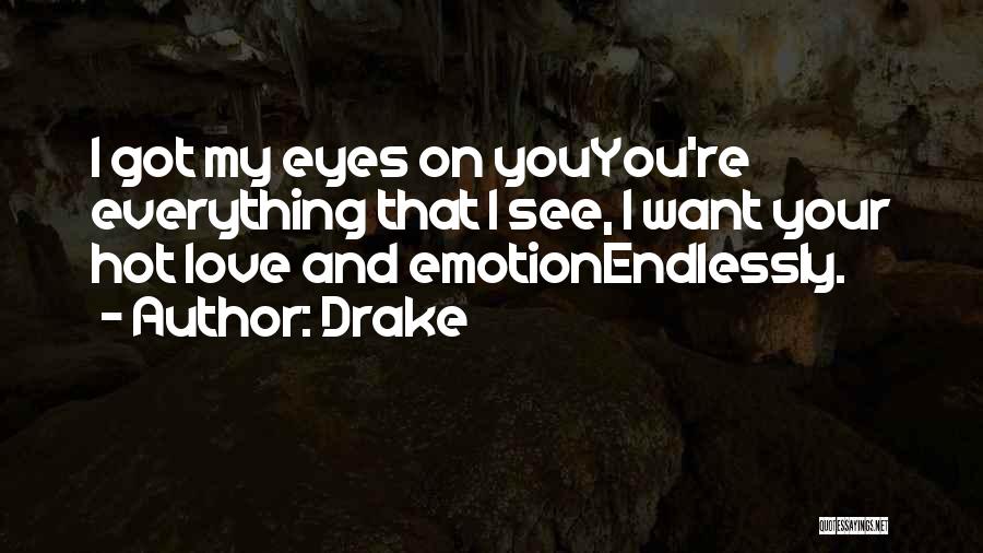 Drake Quotes: I Got My Eyes On Youyou're Everything That I See, I Want Your Hot Love And Emotionendlessly.