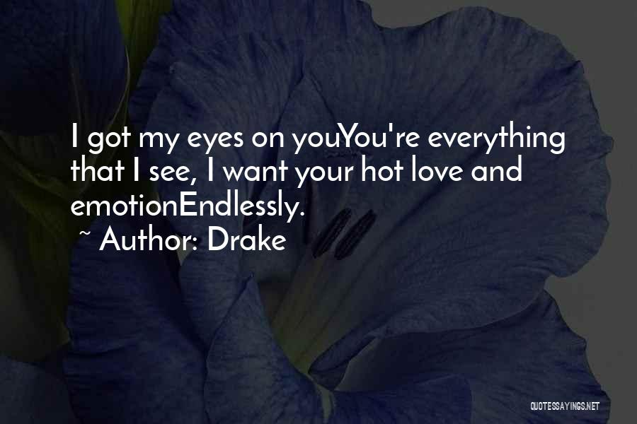 Drake Quotes: I Got My Eyes On Youyou're Everything That I See, I Want Your Hot Love And Emotionendlessly.