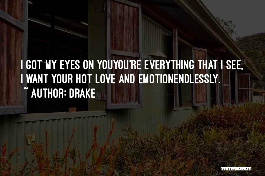 Drake Quotes: I Got My Eyes On Youyou're Everything That I See, I Want Your Hot Love And Emotionendlessly.