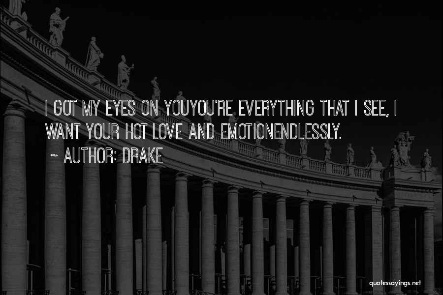 Drake Quotes: I Got My Eyes On Youyou're Everything That I See, I Want Your Hot Love And Emotionendlessly.