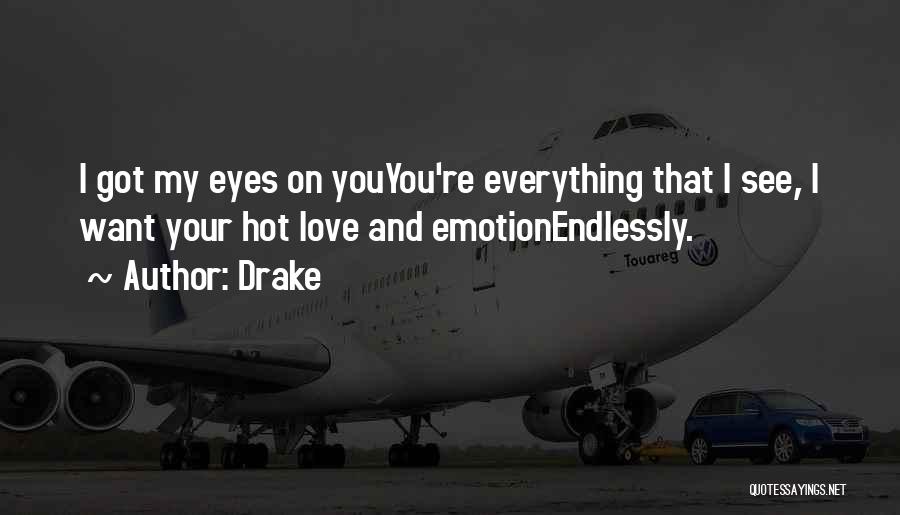 Drake Quotes: I Got My Eyes On Youyou're Everything That I See, I Want Your Hot Love And Emotionendlessly.