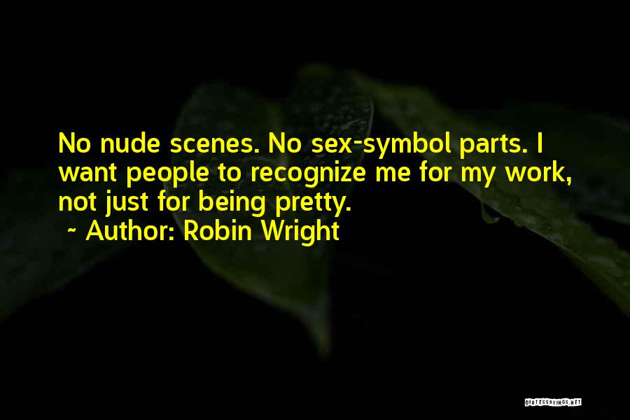 Robin Wright Quotes: No Nude Scenes. No Sex-symbol Parts. I Want People To Recognize Me For My Work, Not Just For Being Pretty.