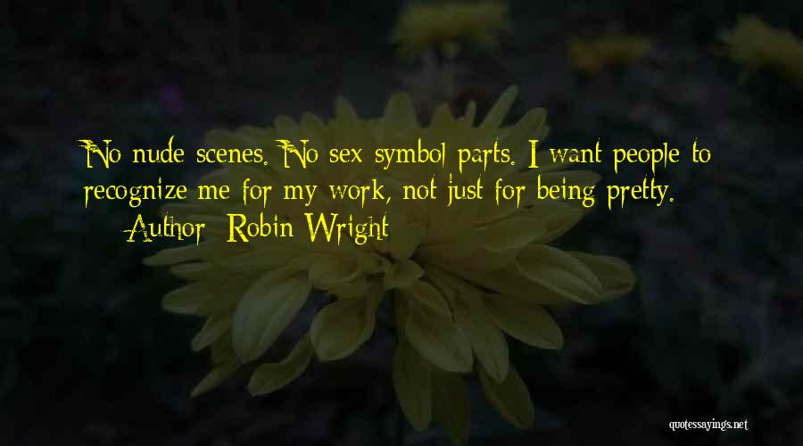 Robin Wright Quotes: No Nude Scenes. No Sex-symbol Parts. I Want People To Recognize Me For My Work, Not Just For Being Pretty.