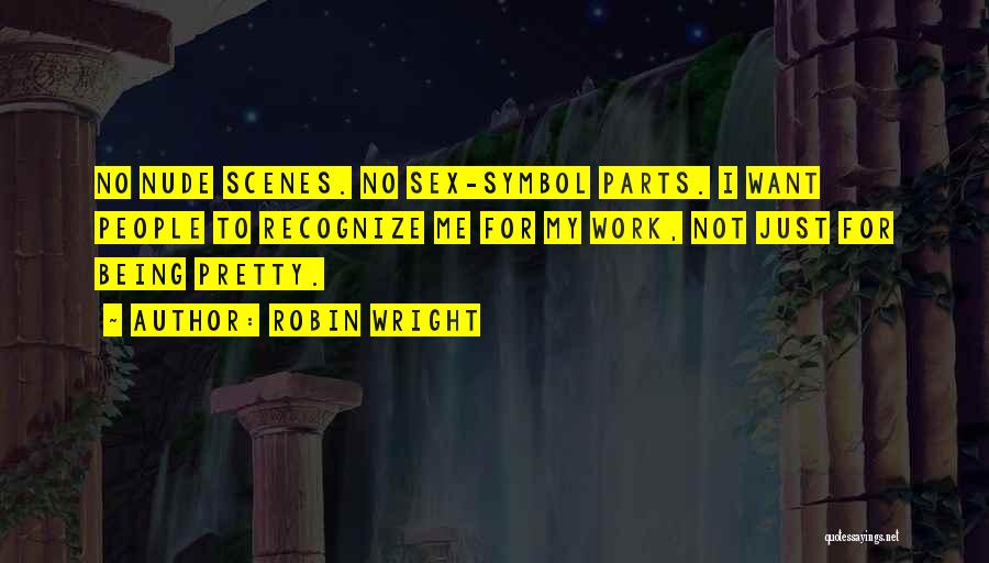 Robin Wright Quotes: No Nude Scenes. No Sex-symbol Parts. I Want People To Recognize Me For My Work, Not Just For Being Pretty.