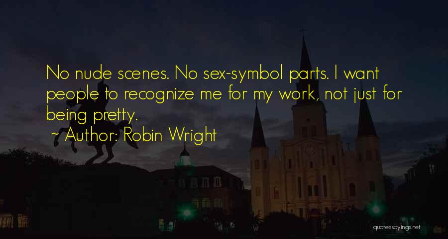 Robin Wright Quotes: No Nude Scenes. No Sex-symbol Parts. I Want People To Recognize Me For My Work, Not Just For Being Pretty.