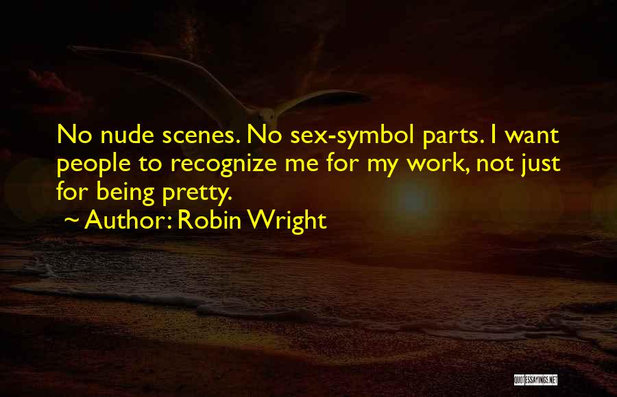 Robin Wright Quotes: No Nude Scenes. No Sex-symbol Parts. I Want People To Recognize Me For My Work, Not Just For Being Pretty.