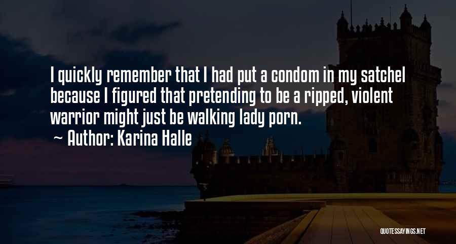 Karina Halle Quotes: I Quickly Remember That I Had Put A Condom In My Satchel Because I Figured That Pretending To Be A