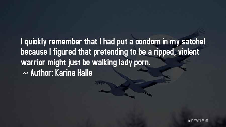 Karina Halle Quotes: I Quickly Remember That I Had Put A Condom In My Satchel Because I Figured That Pretending To Be A