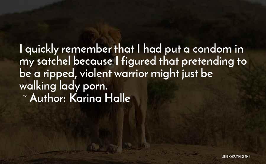 Karina Halle Quotes: I Quickly Remember That I Had Put A Condom In My Satchel Because I Figured That Pretending To Be A