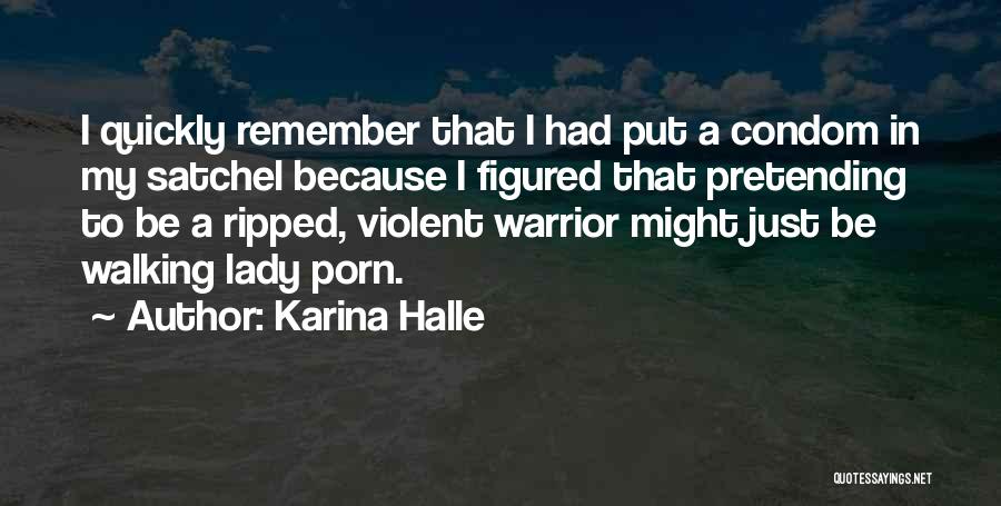 Karina Halle Quotes: I Quickly Remember That I Had Put A Condom In My Satchel Because I Figured That Pretending To Be A
