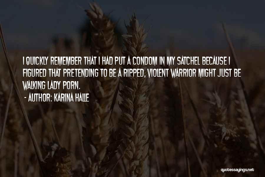 Karina Halle Quotes: I Quickly Remember That I Had Put A Condom In My Satchel Because I Figured That Pretending To Be A