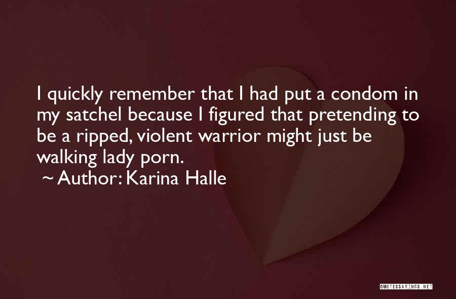 Karina Halle Quotes: I Quickly Remember That I Had Put A Condom In My Satchel Because I Figured That Pretending To Be A