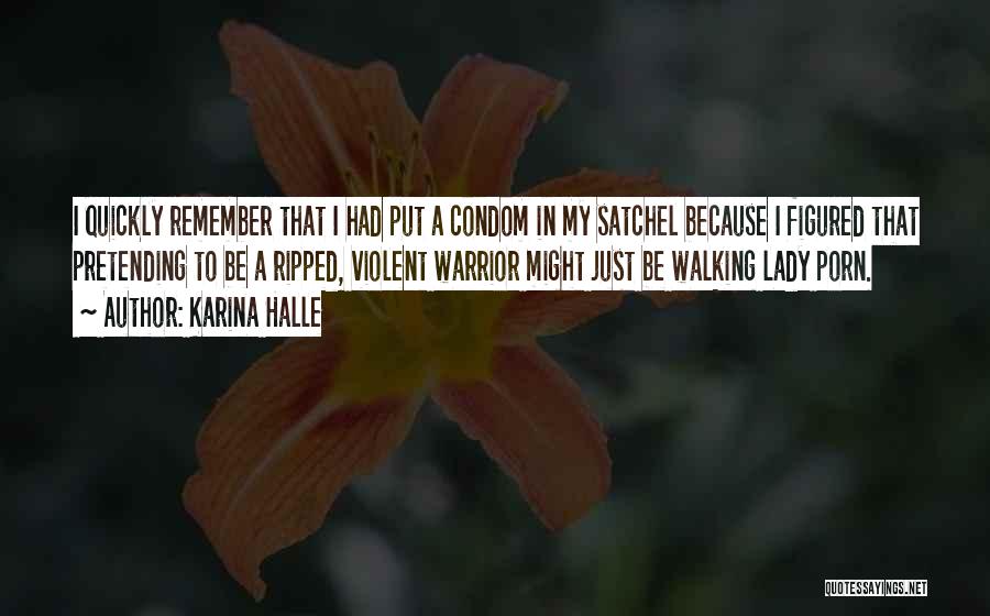 Karina Halle Quotes: I Quickly Remember That I Had Put A Condom In My Satchel Because I Figured That Pretending To Be A
