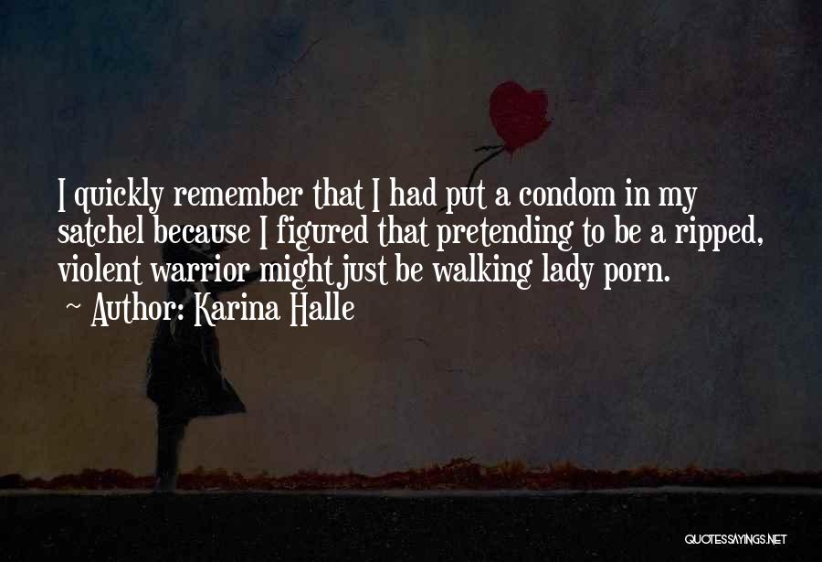 Karina Halle Quotes: I Quickly Remember That I Had Put A Condom In My Satchel Because I Figured That Pretending To Be A