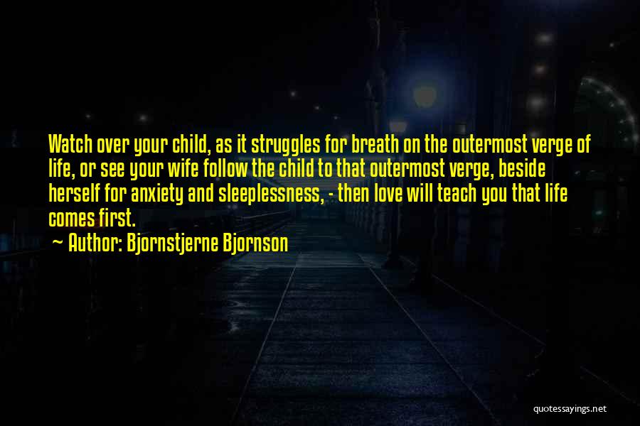 Bjornstjerne Bjornson Quotes: Watch Over Your Child, As It Struggles For Breath On The Outermost Verge Of Life, Or See Your Wife Follow