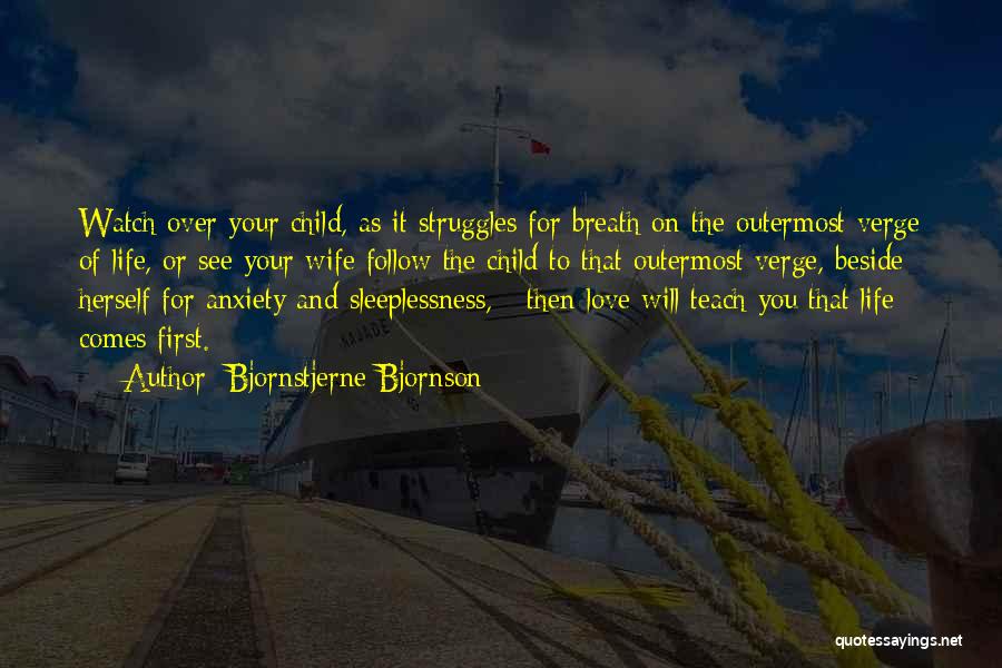 Bjornstjerne Bjornson Quotes: Watch Over Your Child, As It Struggles For Breath On The Outermost Verge Of Life, Or See Your Wife Follow