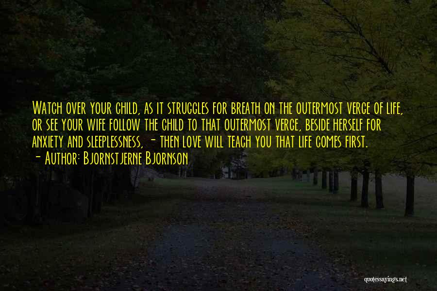 Bjornstjerne Bjornson Quotes: Watch Over Your Child, As It Struggles For Breath On The Outermost Verge Of Life, Or See Your Wife Follow