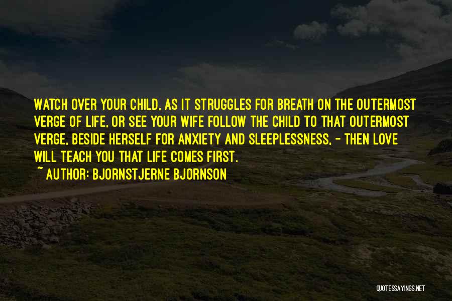 Bjornstjerne Bjornson Quotes: Watch Over Your Child, As It Struggles For Breath On The Outermost Verge Of Life, Or See Your Wife Follow