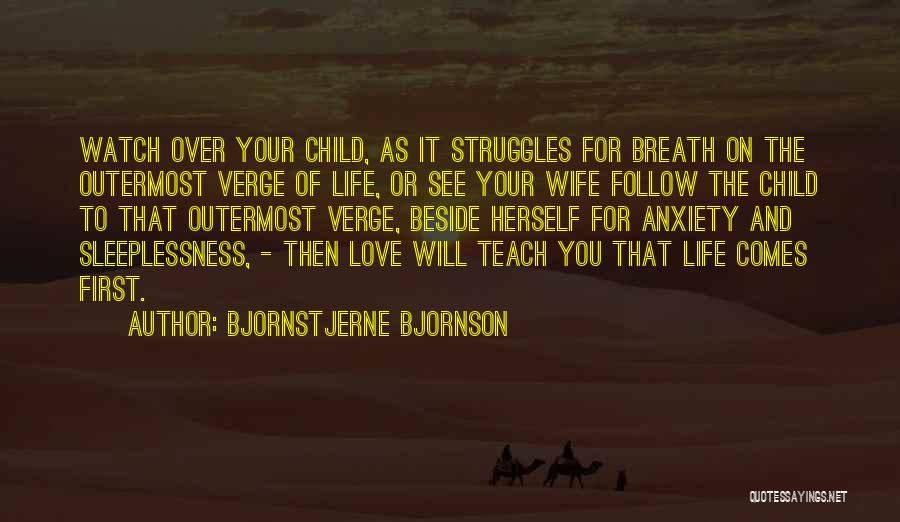 Bjornstjerne Bjornson Quotes: Watch Over Your Child, As It Struggles For Breath On The Outermost Verge Of Life, Or See Your Wife Follow