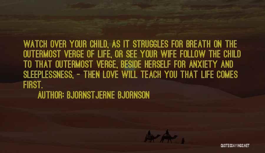 Bjornstjerne Bjornson Quotes: Watch Over Your Child, As It Struggles For Breath On The Outermost Verge Of Life, Or See Your Wife Follow