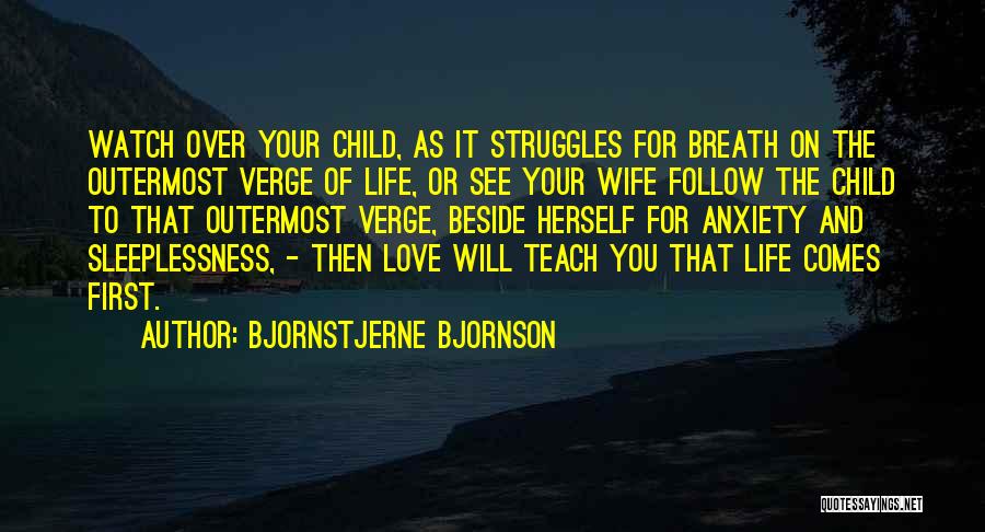 Bjornstjerne Bjornson Quotes: Watch Over Your Child, As It Struggles For Breath On The Outermost Verge Of Life, Or See Your Wife Follow