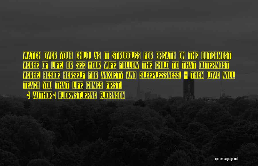 Bjornstjerne Bjornson Quotes: Watch Over Your Child, As It Struggles For Breath On The Outermost Verge Of Life, Or See Your Wife Follow