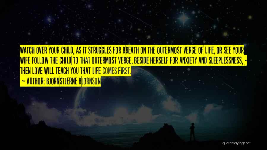 Bjornstjerne Bjornson Quotes: Watch Over Your Child, As It Struggles For Breath On The Outermost Verge Of Life, Or See Your Wife Follow