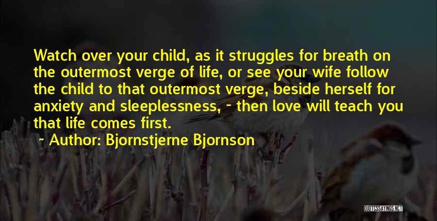 Bjornstjerne Bjornson Quotes: Watch Over Your Child, As It Struggles For Breath On The Outermost Verge Of Life, Or See Your Wife Follow