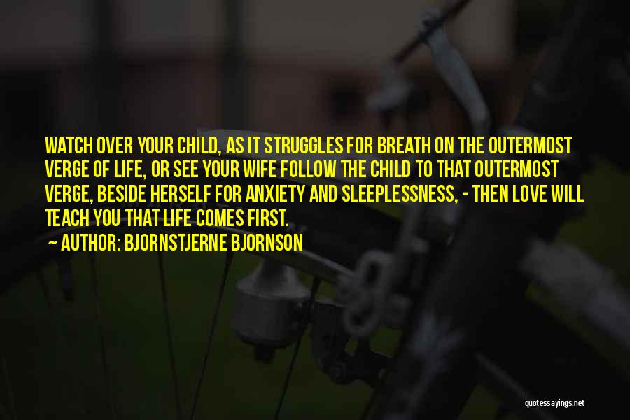 Bjornstjerne Bjornson Quotes: Watch Over Your Child, As It Struggles For Breath On The Outermost Verge Of Life, Or See Your Wife Follow