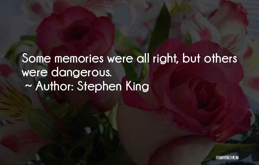 Stephen King Quotes: Some Memories Were All Right, But Others Were Dangerous.