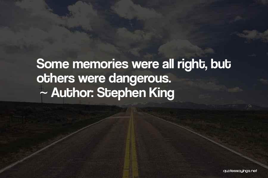 Stephen King Quotes: Some Memories Were All Right, But Others Were Dangerous.