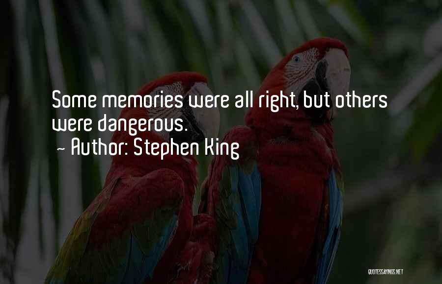 Stephen King Quotes: Some Memories Were All Right, But Others Were Dangerous.