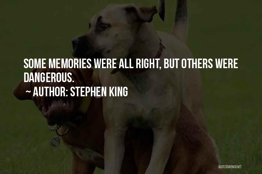 Stephen King Quotes: Some Memories Were All Right, But Others Were Dangerous.
