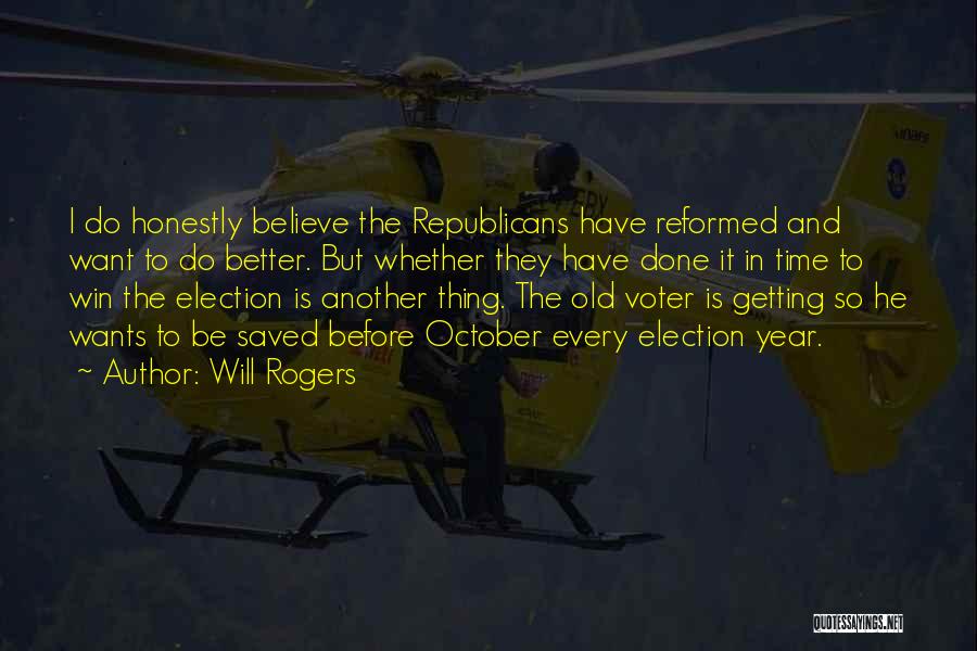 Will Rogers Quotes: I Do Honestly Believe The Republicans Have Reformed And Want To Do Better. But Whether They Have Done It In