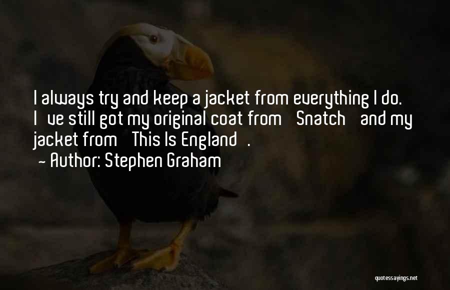 Stephen Graham Quotes: I Always Try And Keep A Jacket From Everything I Do. I've Still Got My Original Coat From 'snatch' And