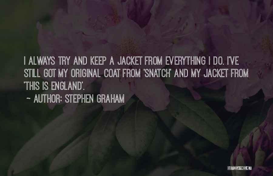 Stephen Graham Quotes: I Always Try And Keep A Jacket From Everything I Do. I've Still Got My Original Coat From 'snatch' And