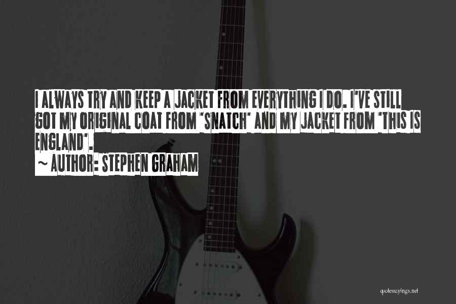 Stephen Graham Quotes: I Always Try And Keep A Jacket From Everything I Do. I've Still Got My Original Coat From 'snatch' And