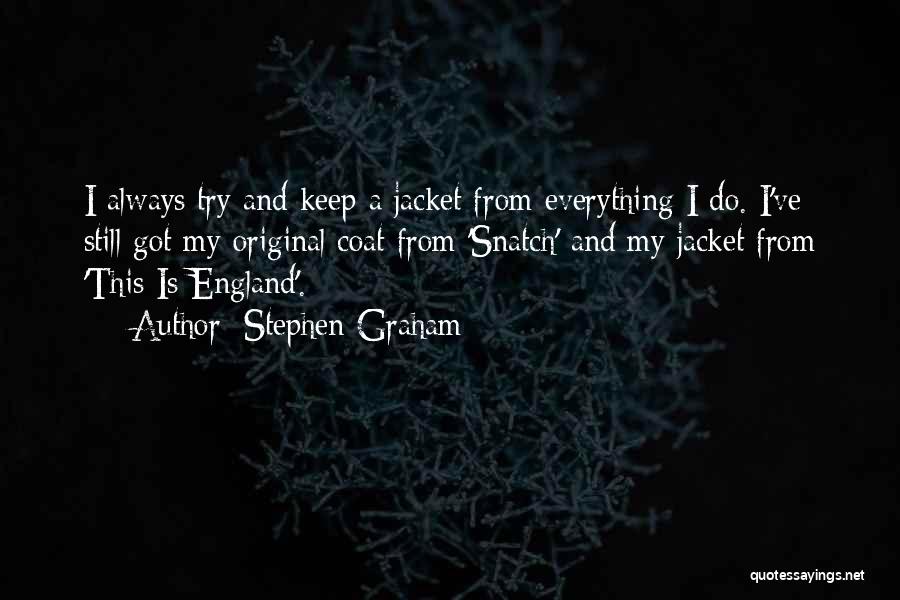 Stephen Graham Quotes: I Always Try And Keep A Jacket From Everything I Do. I've Still Got My Original Coat From 'snatch' And