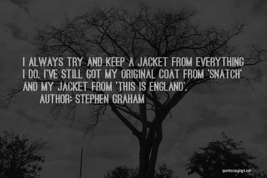 Stephen Graham Quotes: I Always Try And Keep A Jacket From Everything I Do. I've Still Got My Original Coat From 'snatch' And